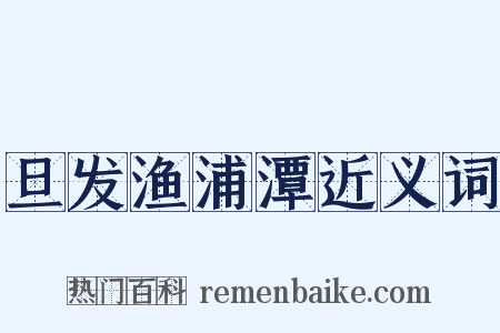 旦发渔浦潭近义词是什么意思的图片